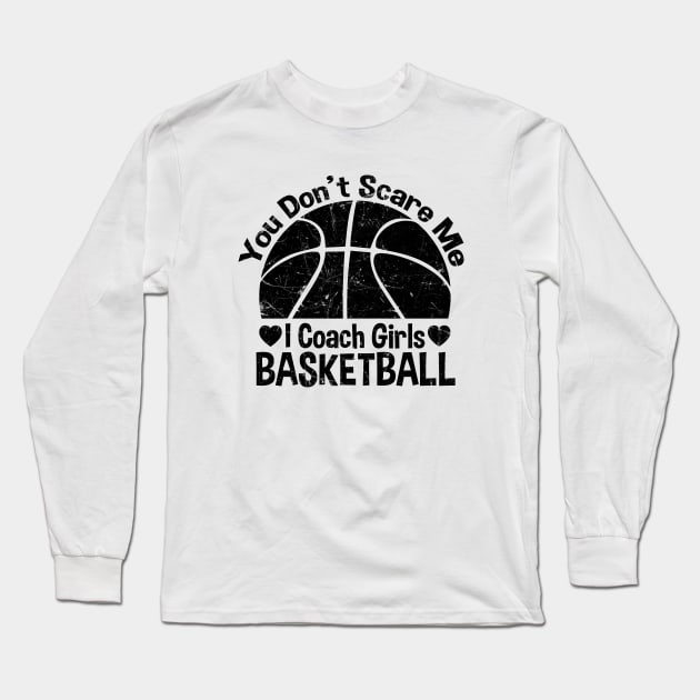 You Don't Scare Me I Coach Girls Basketball Coaches Gifts Long Sleeve T-Shirt by zerouss